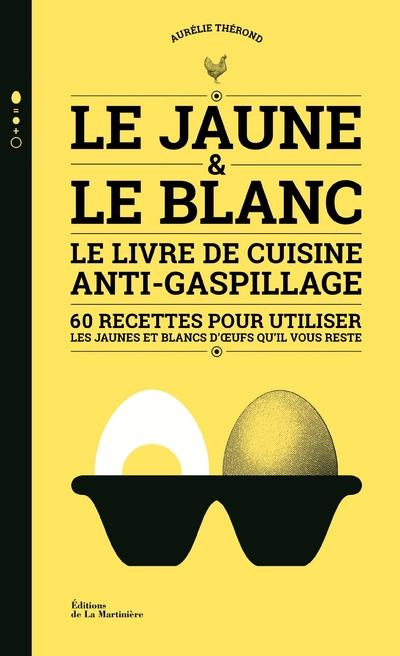 Emprunter Le jaune & le blanc. Le livre de cuisine anti-gaspillage - 60 recettes pour utiliser les jaunes et b livre
