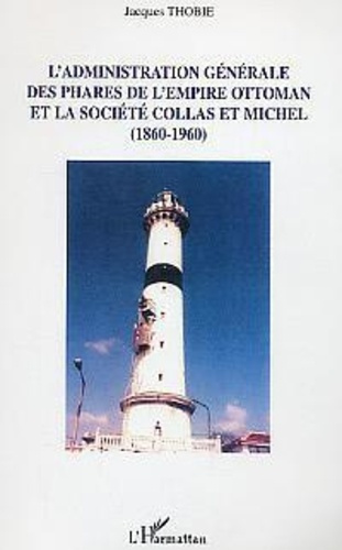 Emprunter L'Administration générale des phares de l'empire Ottoman et la société Collas et Michel : 1860-1960 livre