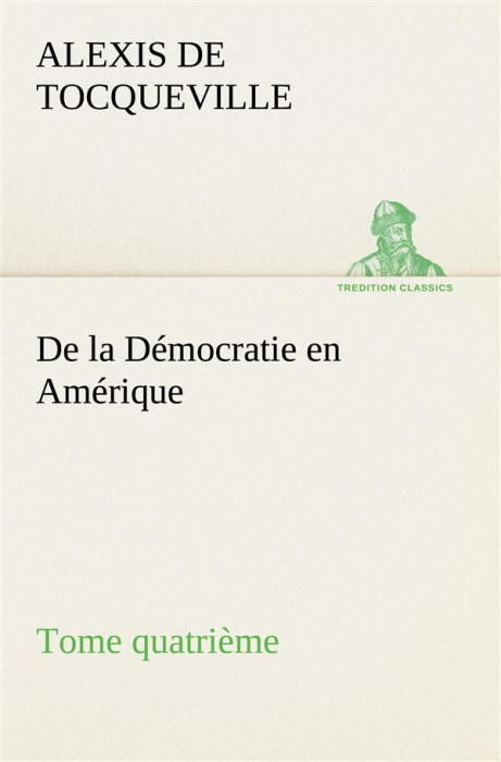 Emprunter De la Démocratie en Amérique, tome quatrième livre