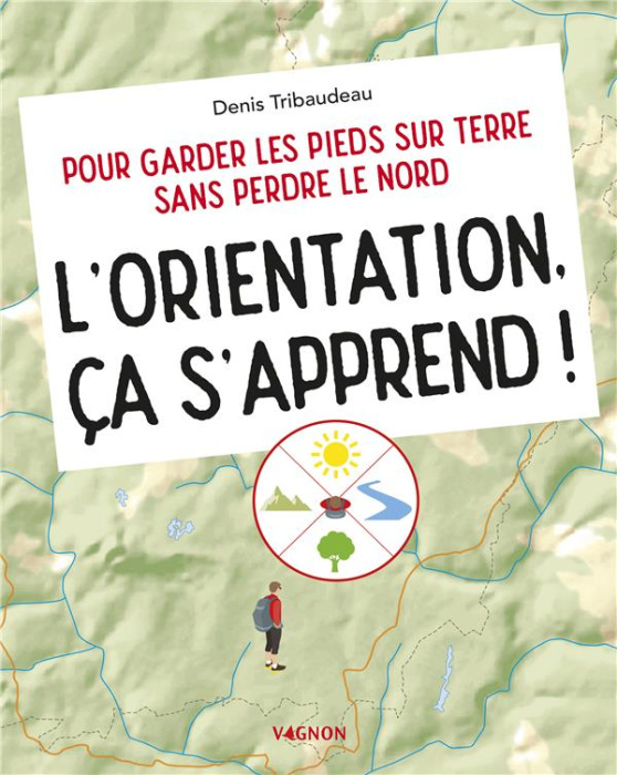 Emprunter L'orientation, ça s'apprend ! Pour garder les pieds sur Terre sans perdre le nord livre
