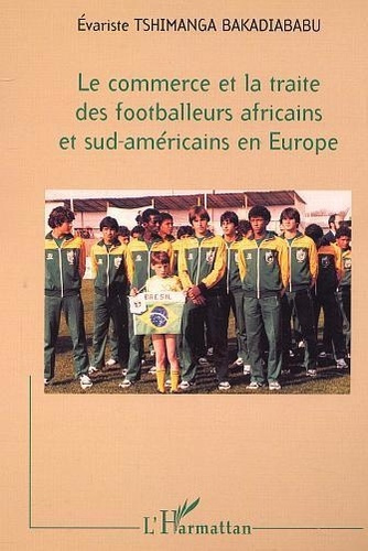 Emprunter LE COMMERCE ET LA TRAITE DES FOOTBALLERS AFRICAINS ET SUD-AMÉRICAINS EN EUROPE livre