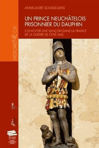 Emprunter Un prince neuchâtelois prisonnier du dauphin. Convoyer une rançon dans la France de la guerre de Cen livre
