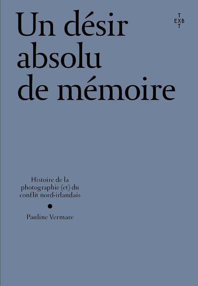Emprunter Un désir absolu de mémoire. Une histoire de la photographie et du conflit nord-irlandais livre