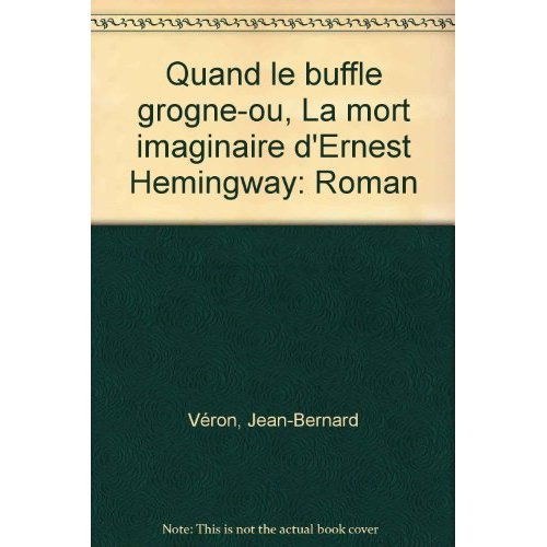 Emprunter QUAND LE BUFFLE GROGNE... OU LA MORT IMAGINAIRE D'ERNEST HEMINGWAY livre