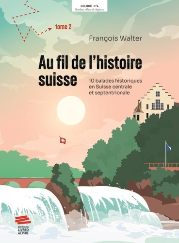 Emprunter Au fil de l'histoire suisse. Tome 2, 10 balades historiques en Suisse centrale et septentrionale livre