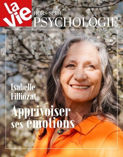 Emprunter La Vie Hors-série : Psychologie. Isabelle Filliozat. Apprivoiser ses émotions livre