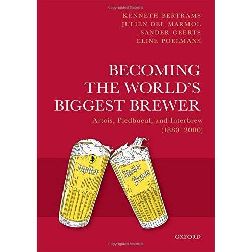 Emprunter Becoming the World's Biggest Brewer : Artois, Piedboeuf and Interbrew 1880-2000 livre