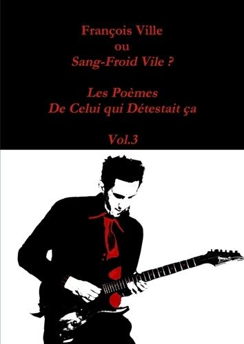 Emprunter François Ville ou Sang-Froid Vile? Les Poèmes de Celui qui Détestait ça - Vol.3 livre