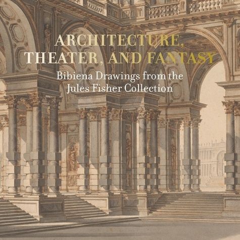 Emprunter Architecture, Theater, and Fantasy. Bibiena Drawings from the Jules Fisher Collection livre