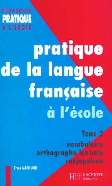 Emprunter Pratique de la langue française à l'école. Tome 2, vocabulaire, orthographe lexicale, conjugaison livre