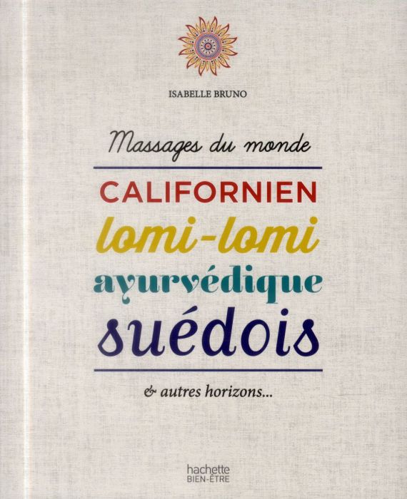 Emprunter Massages du monde. Californien, lomi-lomi, ayurvédique, suédois & autres horizons... livre