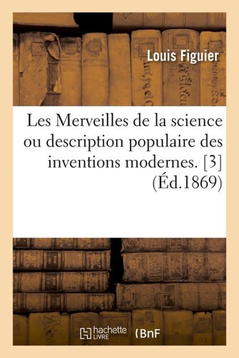 Emprunter LES MERVEILLES DE LA SCIENCE OU DESCRIPTION POPULAIRE DES INVENTIONS MODERNES. [3] (ED.1869) livre