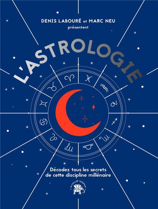 Emprunter L'Astrologie. Décodez tous les secrets de cette discipline millénaire livre