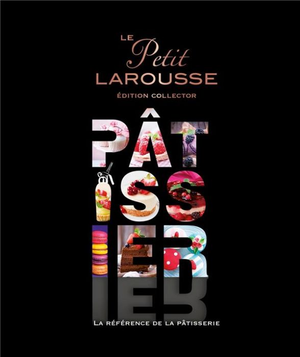 Emprunter Le Petit Larousse Pâtissier. La référence de la pâtisserie, Edition collector livre