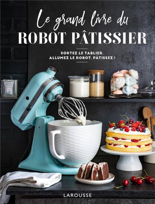 Emprunter Le grand livre du robot pâtissier. Sortez le tablier, allumez le robot, pâtissez ! livre