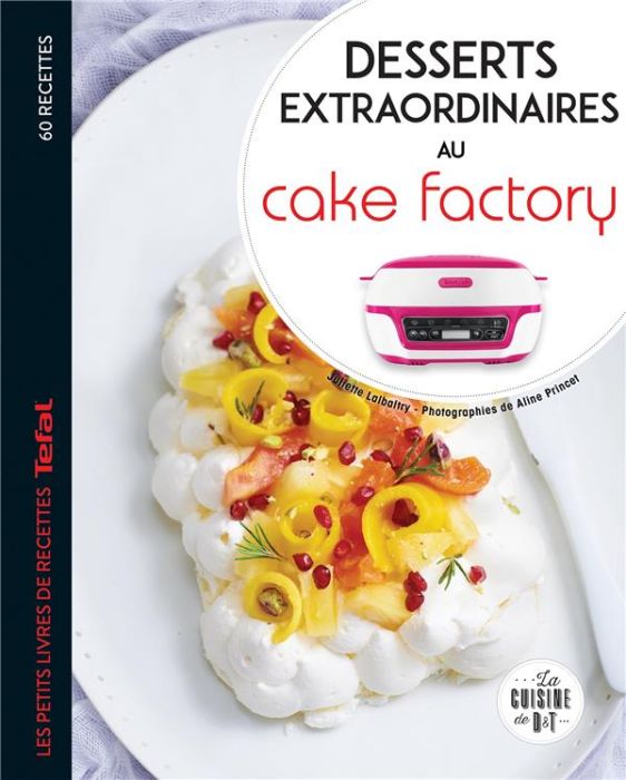 Emprunter Desserts extraordinaires au Cake Factory. Les petits livres de recettes Tefal livre