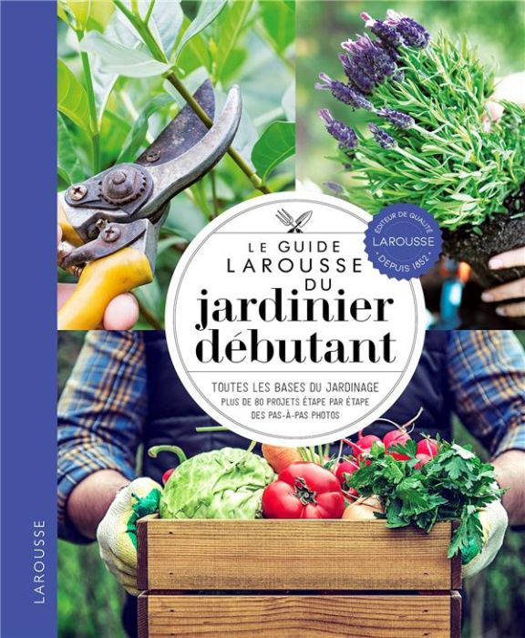 Emprunter Le guide Larousse du jardinier débutant. Toutes les bases du jardinage, plus de 80 projets étape par livre