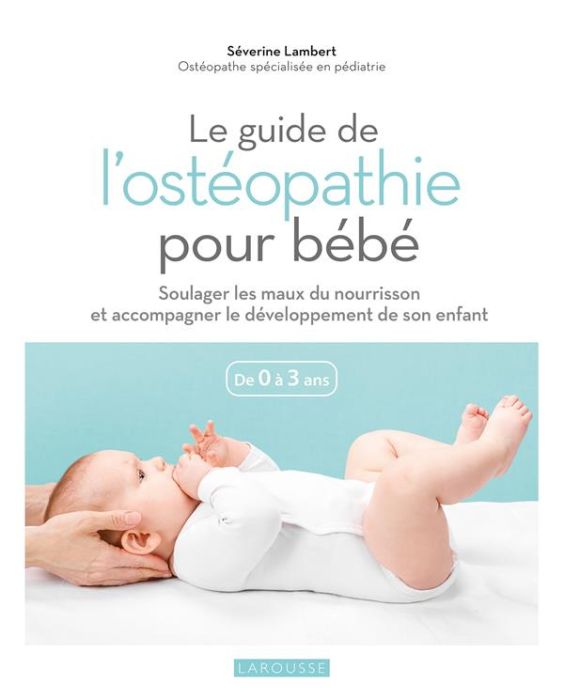 Emprunter Le guide de l'ostéopathie pour bébé. Soulager les maux du nourrisson et accompagner le développement livre