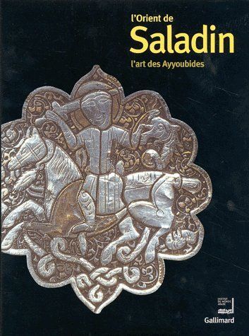 Emprunter L'Orient de Saladin. L'art des Ayyoubides, Exposition présentée à l'Institut du Monde Arabe du 23 oc livre