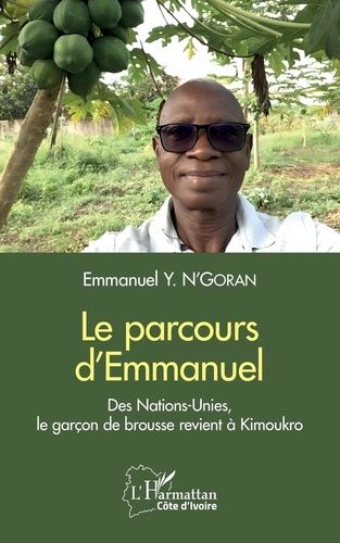 Emprunter Le parcours d'Emmanuel. Des Nations-Unies, le garçon de brousse revient à Kimoukro livre