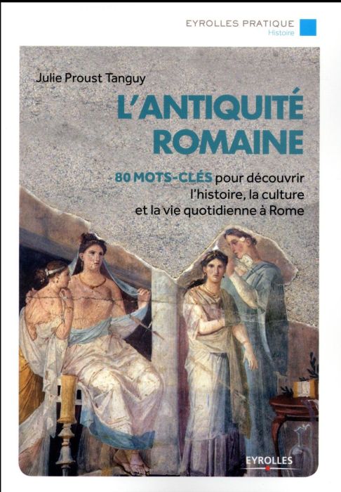 Emprunter L'antiquité romaine. 80 mots-clés pour découvrir l'histoire, la culture et la vie à Rome livre