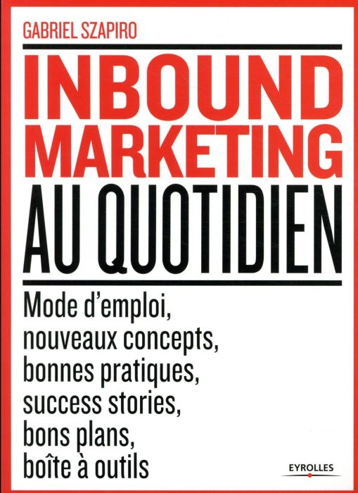 Emprunter Inbound Marketing au quotidien. Mode d'emploi, nouveaux concepts, bonnes pratiques, success stories, livre