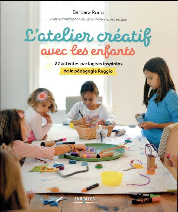 Emprunter L'atelier créatif avec les enfants. 27 activités partagées inspirées de la pédagogie Reggio livre
