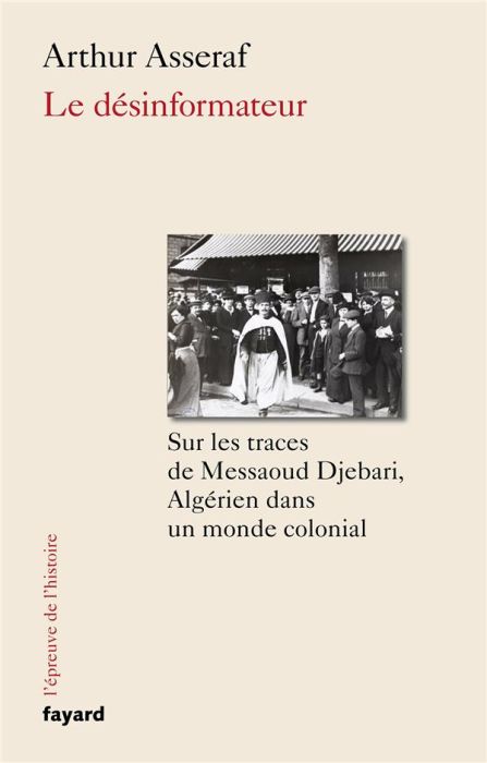 Emprunter Le désinformateur. Sur les traces de Messaoud Djebari, un Algérien dans le monde colonial livre