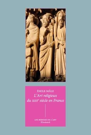 Emprunter L'art religieux du XIIIe siècle en France. Etude sur l'iconographie du Moyen Age et sur ses sources livre