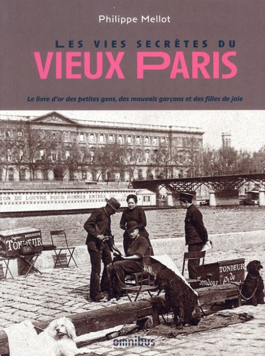 Emprunter Les vies secrètes du vieux Paris. Le livre d'or des petites gens, des mauvais garçons et des filles livre