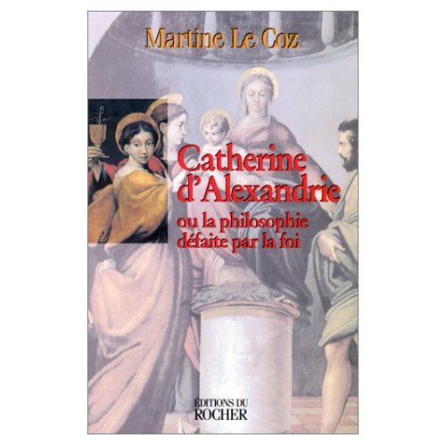 Emprunter CATHERINE D'ALEXANDRIE. Ou la philosophie défaite par la foi livre