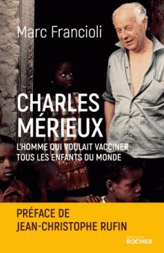 Emprunter Charles Mérieux. L'homme qui voulait vacciner tous les enfants du monde livre
