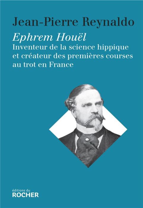 Emprunter Ephrem Houël. Inventeur de la science hippique et créateur des premières courses au trot en France livre
