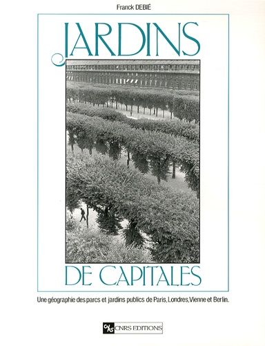 Emprunter Jardins de capitales. Une géographie des parcs et jardins publics de Paris, Londres, Vienne et Berli livre