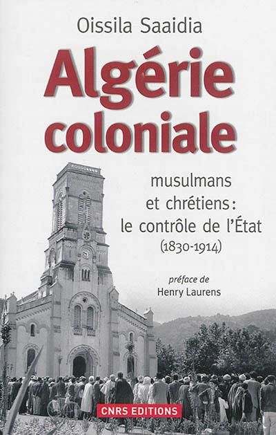 Emprunter Algérie coloniale. Musulmans et chrétiens : le contrôle de l'Etat (1830-1914) livre