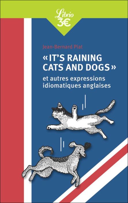 Emprunter «It's raining cats and dogs» . Et autres expressions idiomatiques anglaises livre
