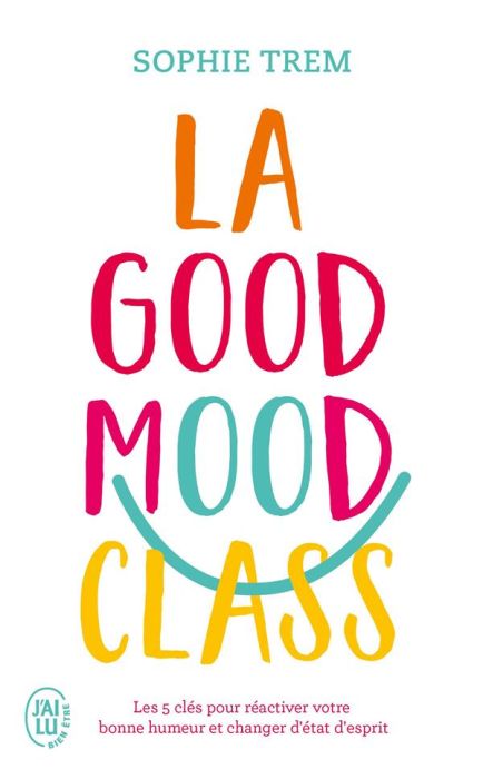 Emprunter La Good Mood Class. Les 5 clés pour réactiver votre bonne humeur et changer d'état d'esprit livre