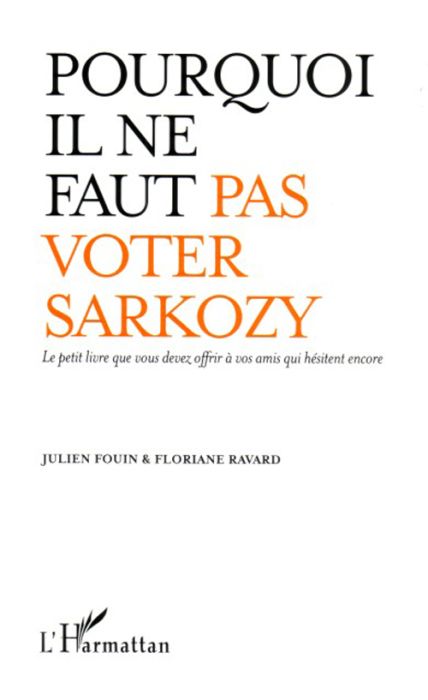 Emprunter Pourquoi il ne faut pas voter Sarkozy. Le petit livre que vous devez offrir à vos amis qui hésitent livre
