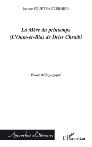 Emprunter La Mère du printemps (L'Oum-er-bia) de Driss Chraïbi. Etude pédagogique livre