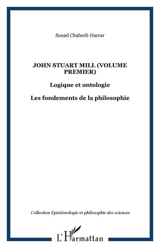 Emprunter John Stuart Mill, logique et ontologie. Les fondements de la philosophie, volume 1 livre