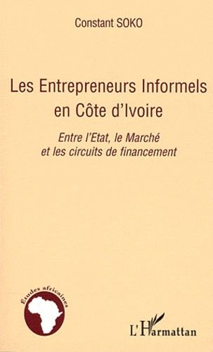 Emprunter Les entrepreneurs informels en Côte d'Ivoire. Entre l'Etat, le marché et les circuits de financement livre
