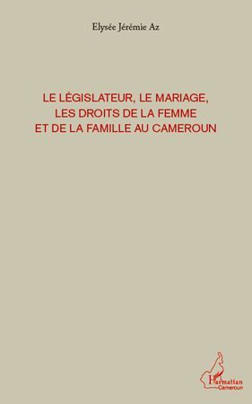 Emprunter Le législateur, le mariage, les droits de la femme et de la famille au Cameroun livre