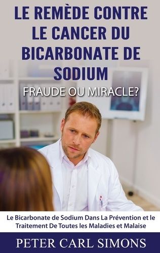 Emprunter Le remède contre le cancer du bicarbonate de sodium - fraude ou miracle? Le Bicarbonate de Sodium Da livre