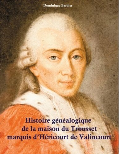 Emprunter Histoire généalogique de la maison du Trousset, marquis d'Héricourt de Valincour livre