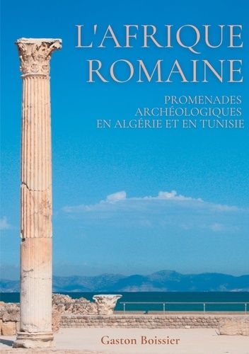Emprunter L'Afrique romaine. Promenades archéologiques en Algérie et en Tunisie livre