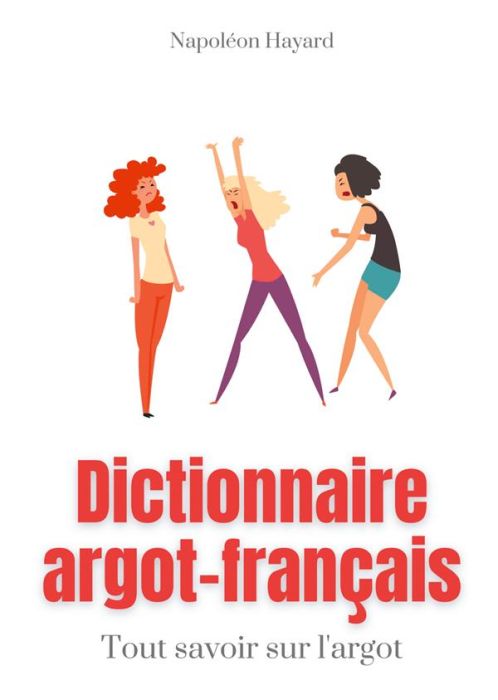 Emprunter Dictionnaire Argot-Français. Tous savoir sur l'argot : expressions familières, jurons, jeux de mots, livre
