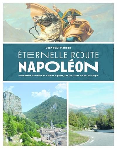 Emprunter Eternelle Route Napoléon. Entre Belle Provence et Vallées Alpines, sur les traces du Vol de l'Aigle livre