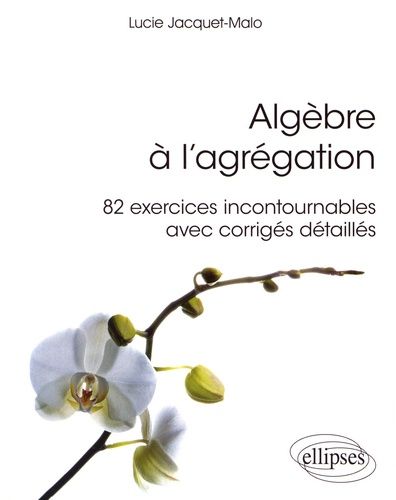 Emprunter Algèbre à l'agrégation. 82 exercices incontournables avec corrigés détaillés livre