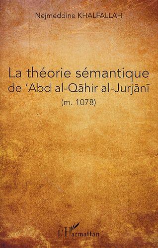 Emprunter La théorie sémantique du Ma'na d'après Abd Al-Qahur al-Gurgani (m. 471/1078) livre