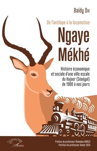 Emprunter De l'antilope à la locomotive - Ngaye Mékhé. Histoire économique et sociale d'une ville escale du Ka livre